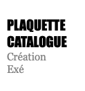  PLAQUETTE CATALOGUE Création Exé