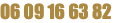 06 09 16 63 82